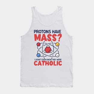 Protons Have Mass I Didn't Even Know They Were Catholic Tank Top